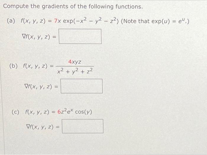 Compute the gradients of the following functions. (a) \( f(x, y, z)=7 x \exp \left(-x^{2}-y^{2}-z^{2}\right)\left(\right. \)