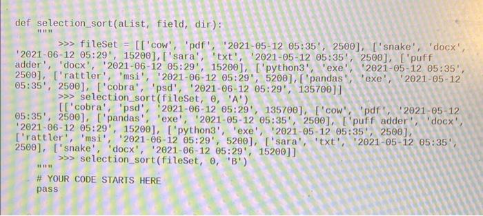 def selection_sort(alist, field, dir):
\( \gg \) fileSet \( = \) [[cow, pdf, 2021-05-12 05:35, 2500], [snake, docx,