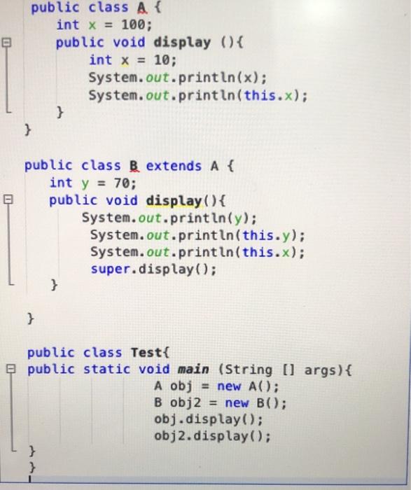 Solved public class A { int x = 100; public void display () | Chegg.com