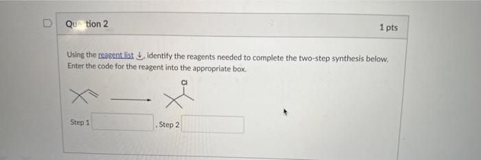 Using the reagent list \( \downarrow \), identify the reagents needed to complete the two-step synthesis below. Enter the cod