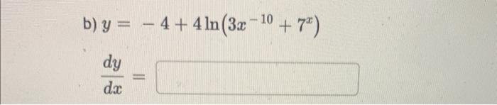 \( y=-4+4 \ln \left(3 x^{-10}+7^{x}\right) \) \( \frac{d y}{d x}= \)