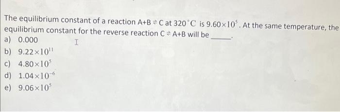 Solved 4) The Equilibrium Constant Of A Reaction A+B C At | Chegg.com