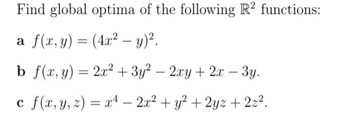 Find global optima of the following \( \mathbb{R}^{2} \) functions: a \( f(x, y)=\left(4 x^{2}-y\right)^{2} \). b \( f(x, y)=