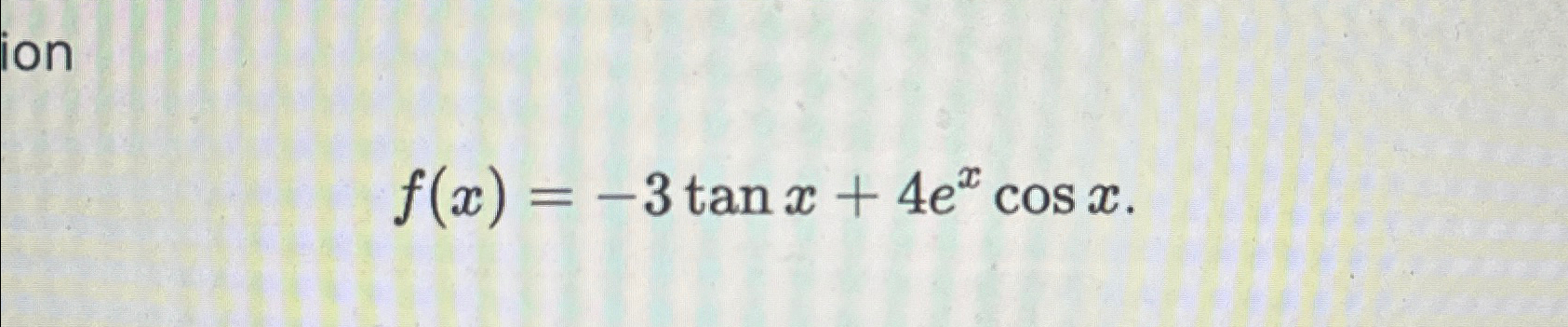 Solved f(x)=-3tanx+4excosxfind the derivative | Chegg.com