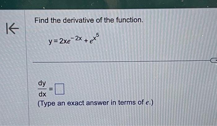 Find the derivative of the function. \[ y=2 x e^{-2 x}+e^{x^{5}} \] \[ \frac{d y}{d x}= \] (Type an exact answer in terms of