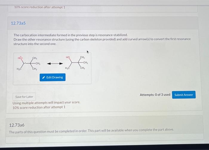 The carbocation intermediate formed in the previous step is resonance-stabilized.
Draw the other resonance structure (using t