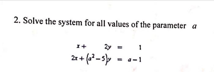 2. Solve the system for all values of the parameter \( a \) \[ \begin{aligned} x+2 y & =1 \\ 2 x+\left(a^{2}-5\right) y & =a-