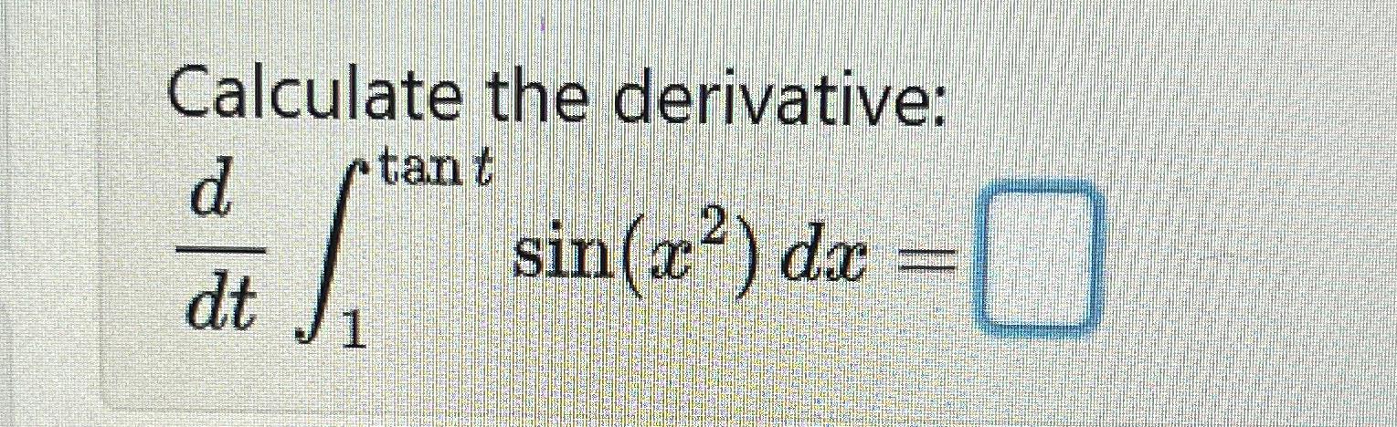 Solved Calculate the derivative:ddt∫1tantsin(x2)dx= | Chegg.com