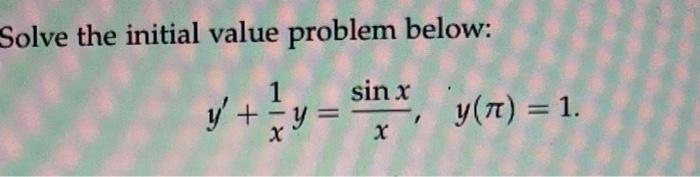 Solve the initial value problem below: \[ y^{\prime}+\frac{1}{x} y=\frac{\sin x}{x}, \quad y(\pi)=1 \]