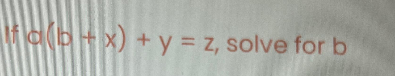 Solved If A(b+x)+y=z, ﻿solve For B | Chegg.com