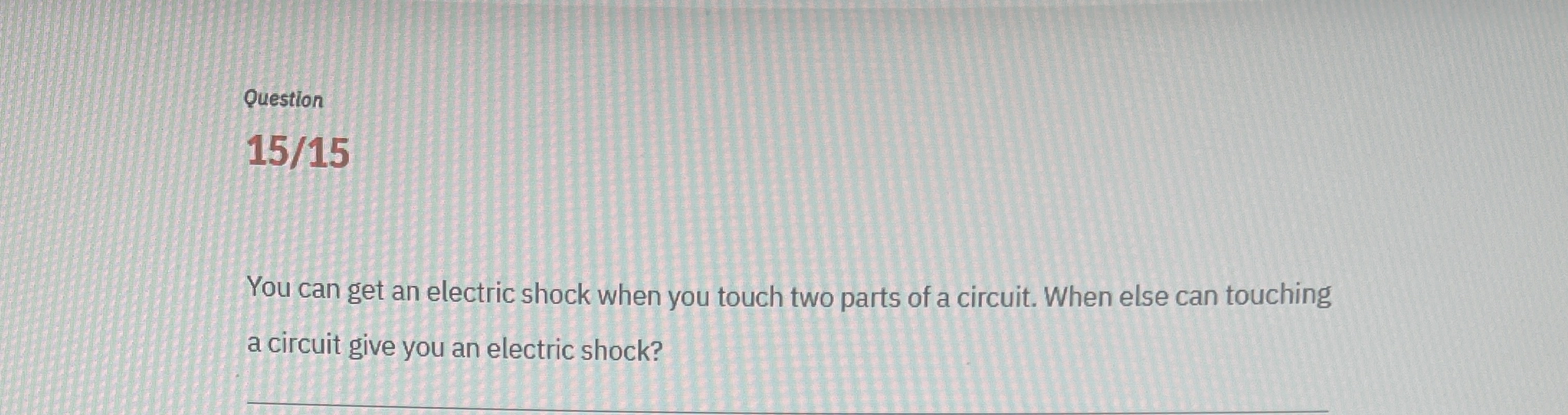 Solved Question15/15You can get an electric shock when you