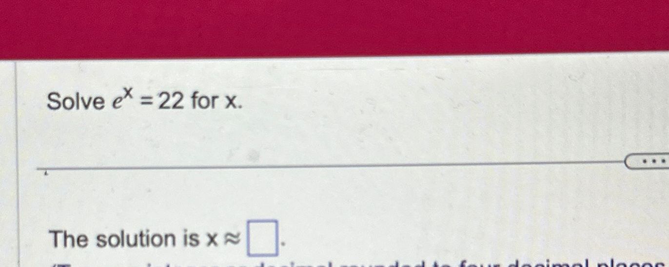 Solved Solve ex=22 ﻿for x.The solution is x~~ | Chegg.com