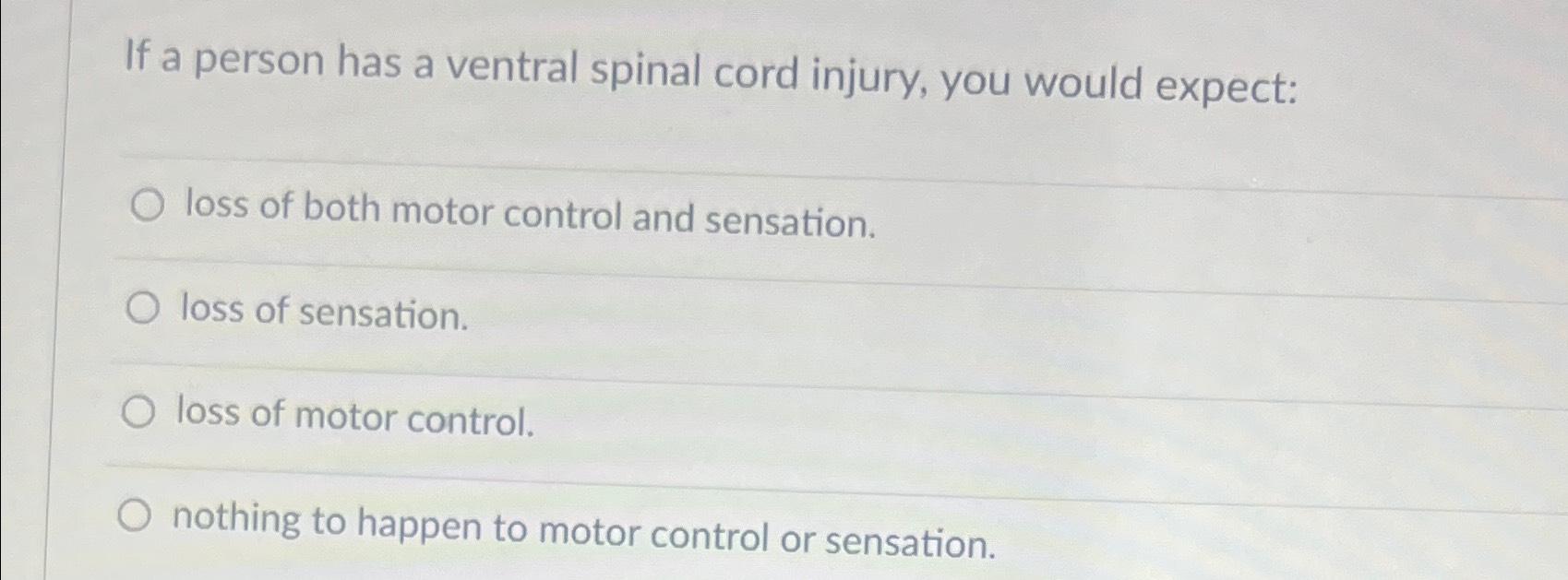 Solved If a person has a ventral spinal cord injury, you