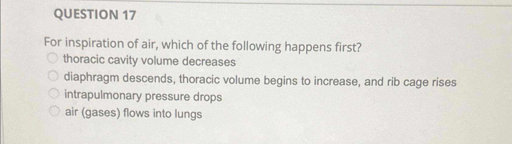 Solved QUESTION 17For inspiration of air, which of the | Chegg.com