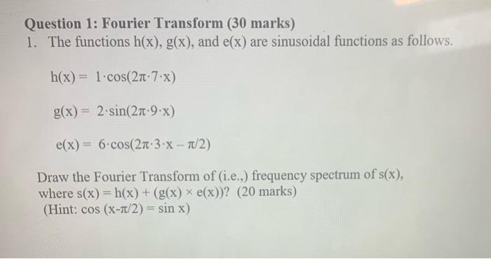 Solved Question 1: Fourier Transform ( 30 marks) 1. The | Chegg.com