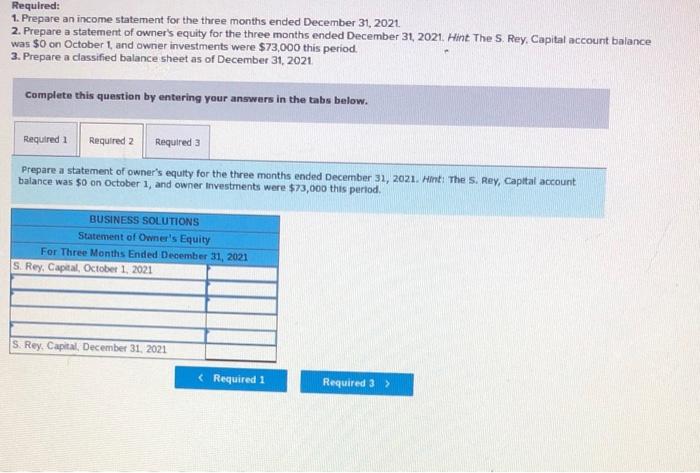 Required:
1. Prepare an income statement for the three months ended December \( 31,2021 . \)
2. Prepare a statement of owner