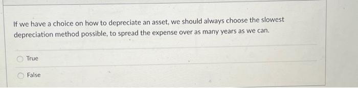 Solved If we have a choice on how to depreciate an asset, we | Chegg.com