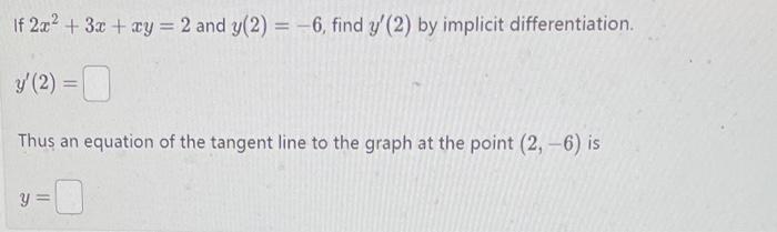 If \( 2 x^{2}+3 x+x y=2 \) and \( y(2)=-6 \), find \( y^{\prime}(2) \) by implicit differentiation.
\[
y^{\prime}(2)=
\]
Thus
