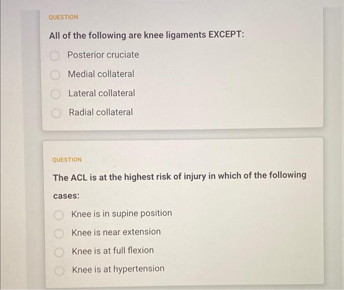 QUESTION
All of the following are knee ligaments EXCEPT:
Posterior cruciate
Medial collateral
Lateral collateral
Radial colla