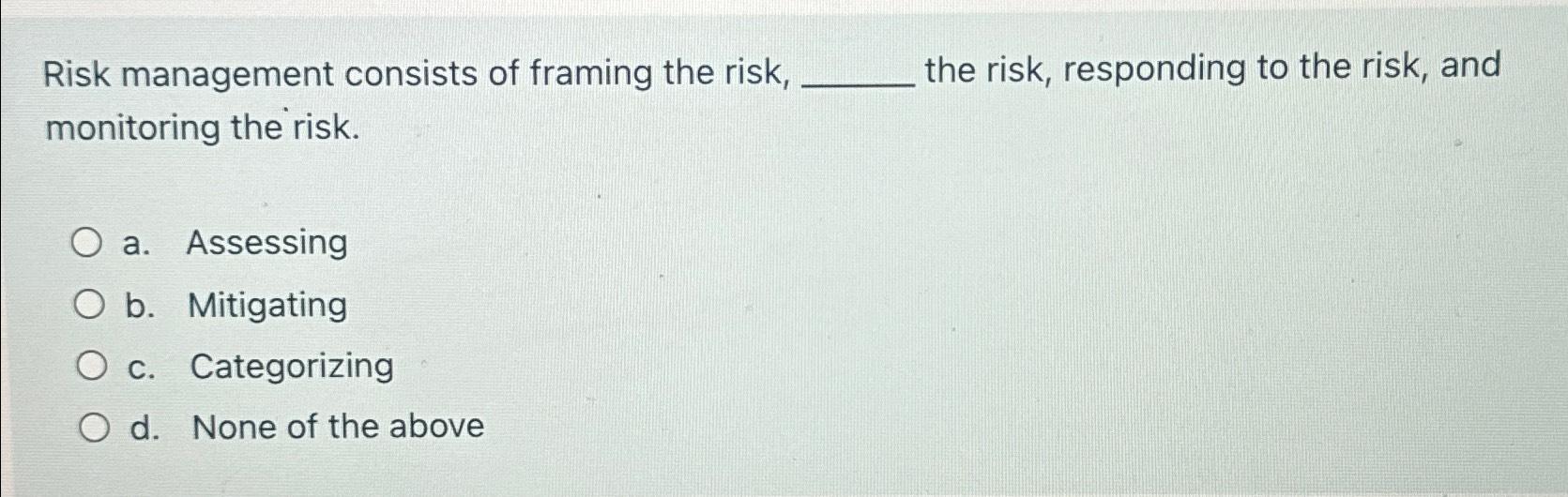 Solved Risk management consists of framing the risk, the | Chegg.com