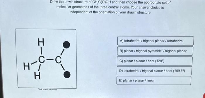 Draw the Lewis structure of \( \mathrm{CH}_{3} \mathrm{C}(\mathrm{O}) \mathrm{OH} \) and then choose the appropriate set of m