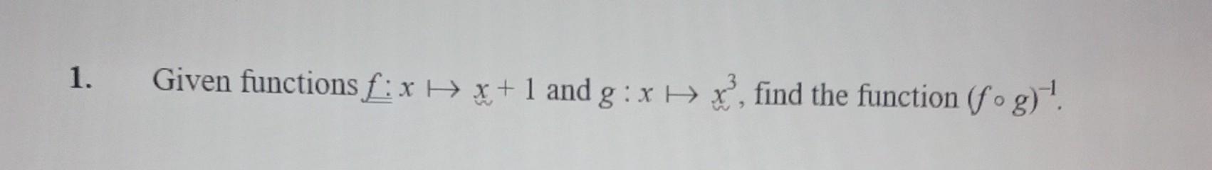 Solved 1. Given functions f:x↦x+1 and g:x↦x3, find the | Chegg.com