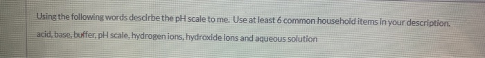 Solved Using the following words descirbe the pH scale to | Chegg.com
