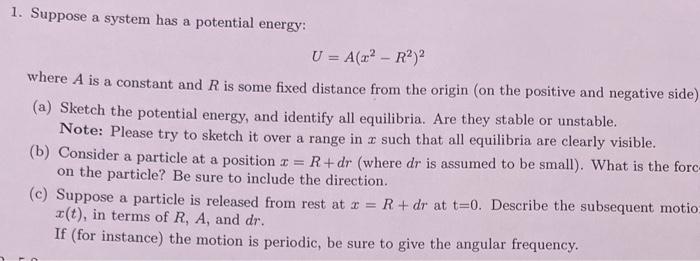 1. Suppose a system has a potential energy:
\[
U=A\left(x^{2}-R^{2}\right)^{2}
\]
where \( A \) is a constant and \( R \) is