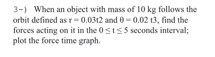 Solved 3-) When an object with mass of 10 kg follows the | Chegg.com