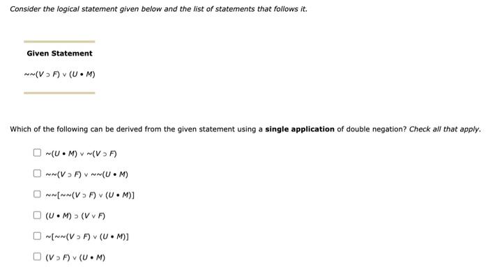 Consider the logical statement given below and the list of statements that follows it.
Given Statement
\[
\sim \sim(V \supset