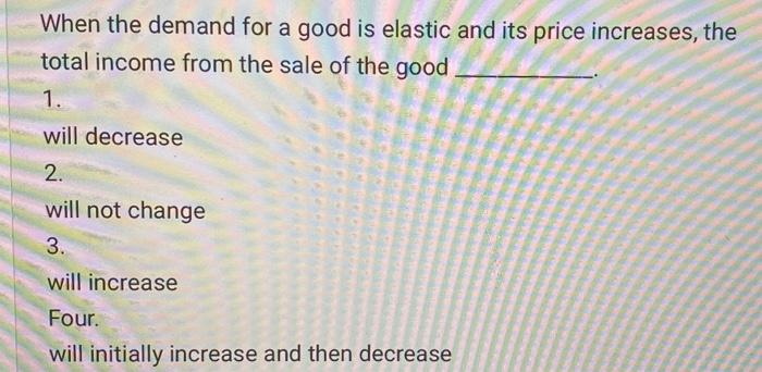 Solved When the demand for a good is elastic and its price | Chegg.com