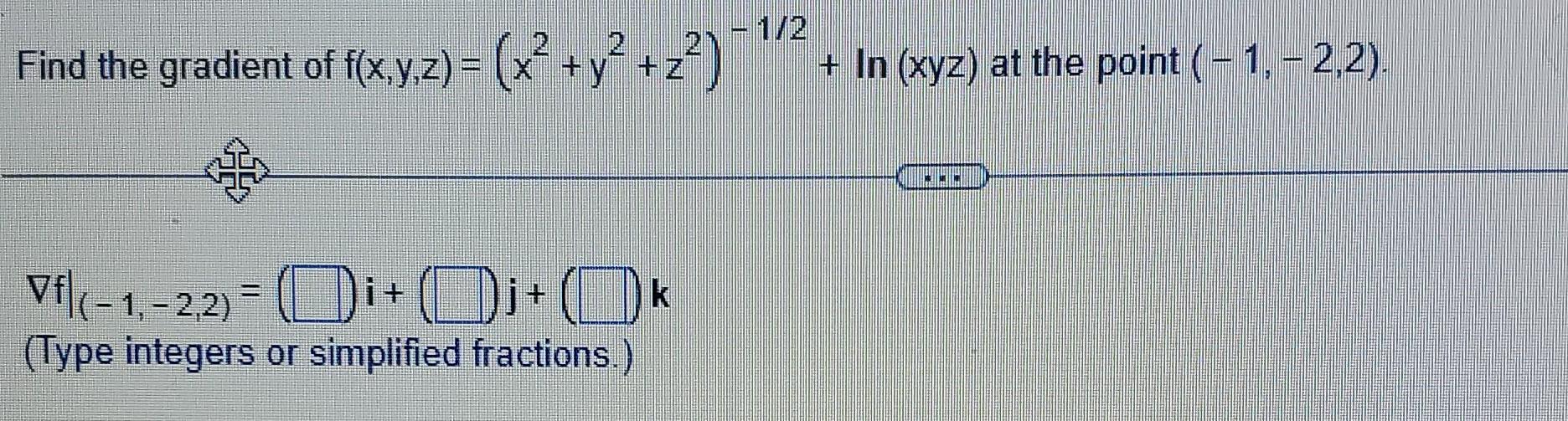 Solved Find the gradient of f(x,y,z)=(x2+y2+z2)−1/2+ln(xyz) | Chegg.com