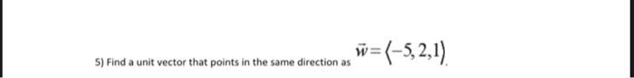 Solved 5) Find a unit vector that points in the same | Chegg.com
