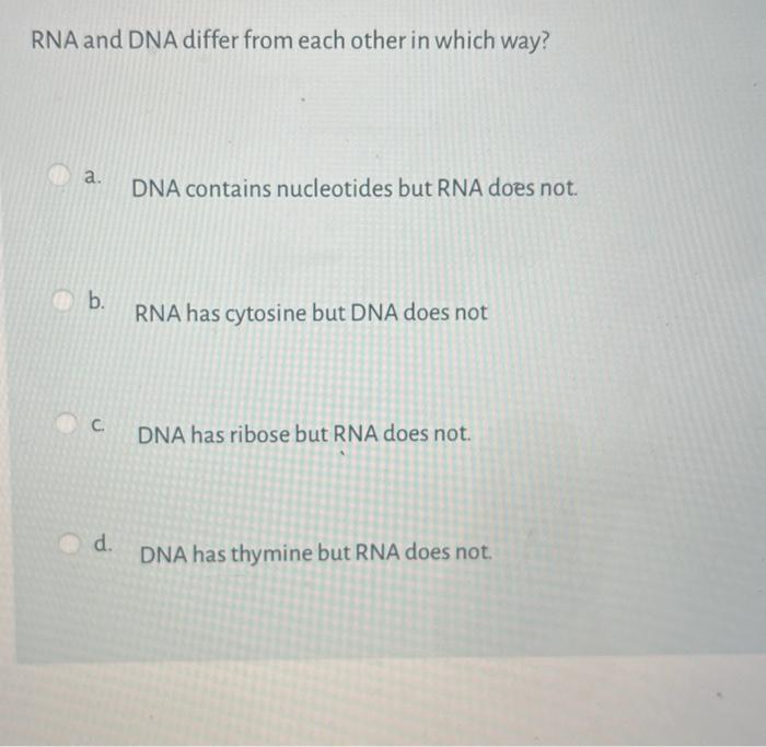 Solved RNA and DNA differ from each other in which way? a.
