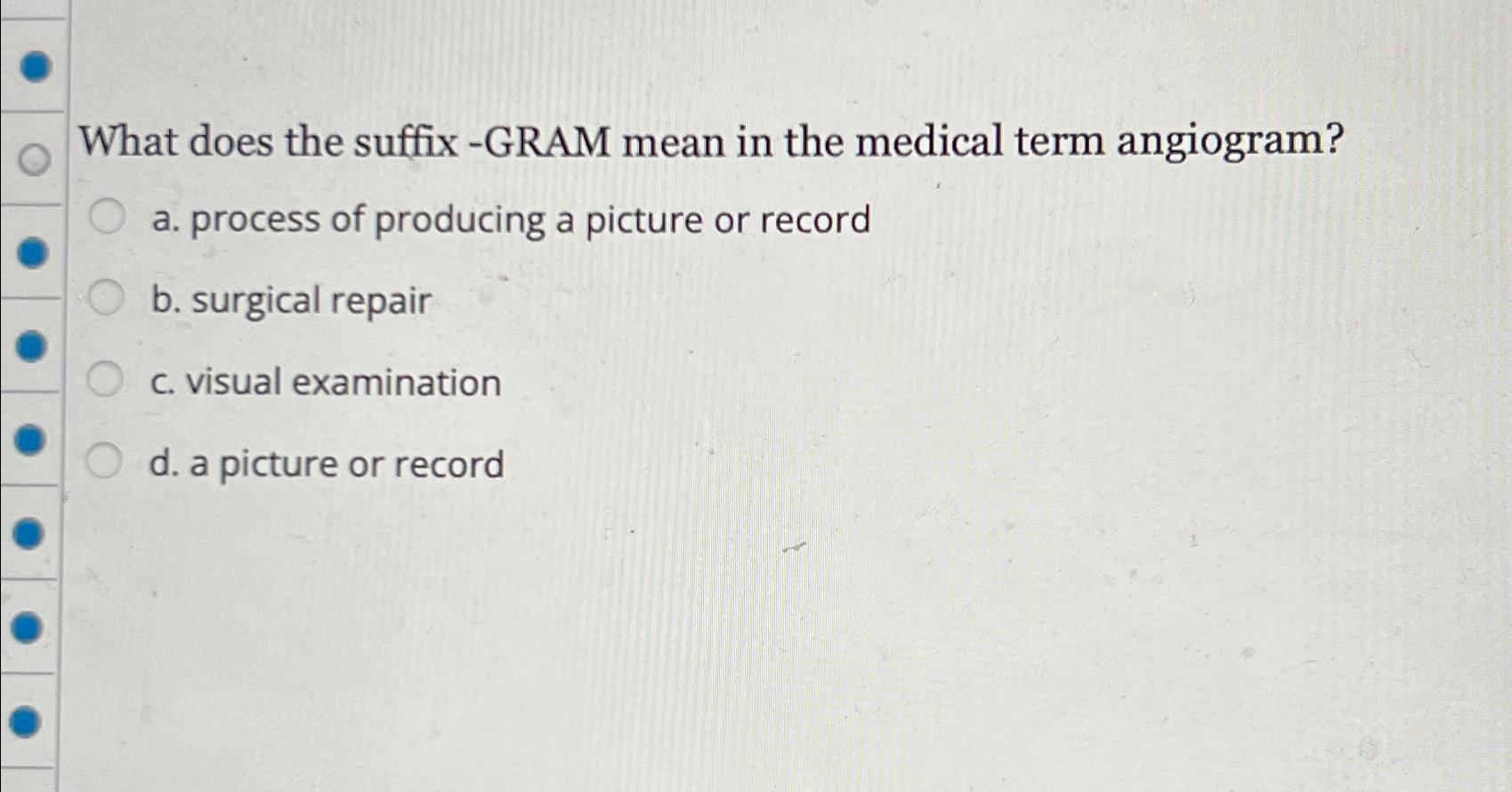 What does the suffixGRAM mean in the medical term