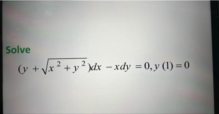 Solve \[ \left(y+\sqrt{x^{2}+y^{2}}\right) d x-x d y=0, y(1)=0 \]