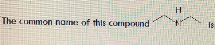 Solved Н The common name of this compound 'N is | Chegg.com