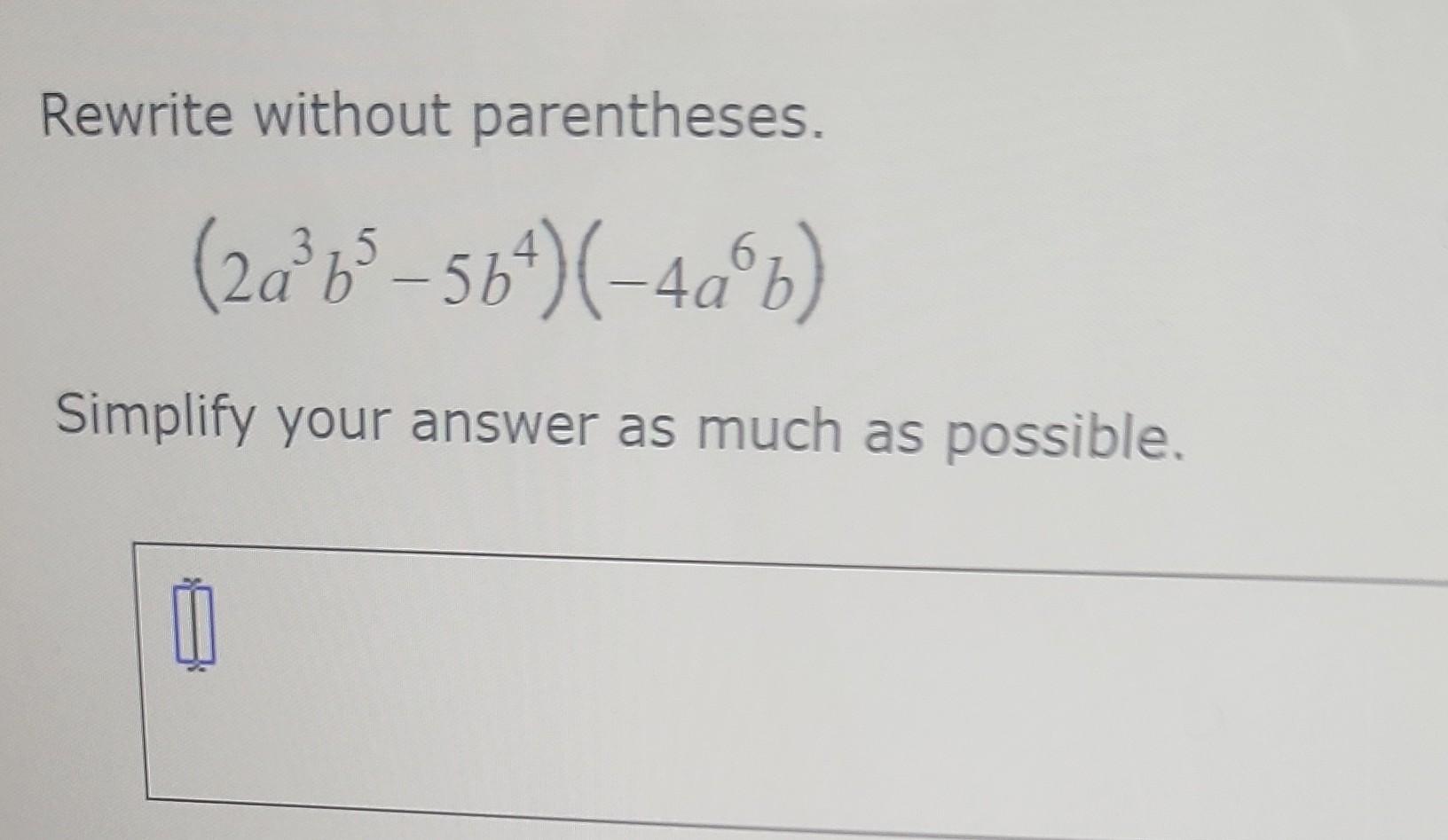 Solved Rewrite without parentheses. (2a3b5−5b4)(−4a6b) | Chegg.com