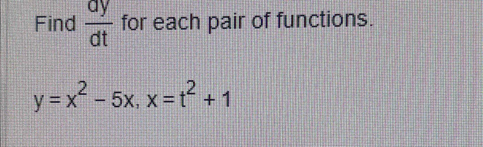 Solved Find Dydt ﻿for Each Pair Of Functions Y X2 5x X T2 1