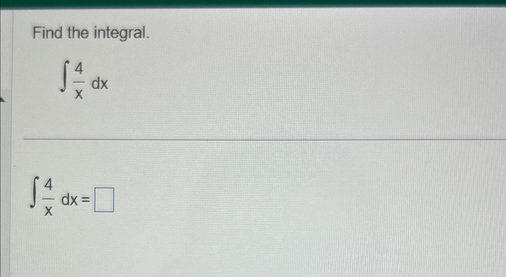 Solved Find the integral.∫﻿﻿4xdx∫﻿﻿4xdx= | Chegg.com