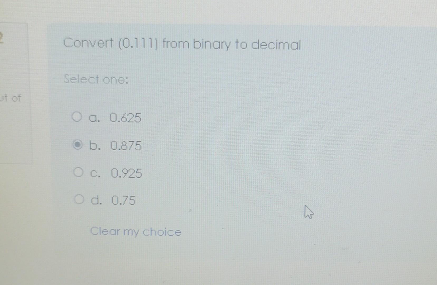 Solved Convert (0.111) from binary to decimal Select one: a. | Chegg.com