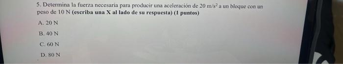 5. Determina la fuerza necesaria para producir una aceleración de \( 20 \mathrm{~m} / \mathrm{s}^{2} \) a un bloque con un pe