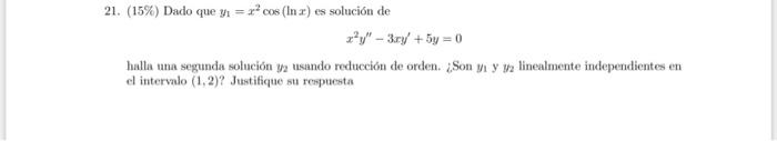 (15\%) Dado que \( y_{1}=x^{2} \cos (\ln x) \) es solución de \[ x^{2} y^{\prime \prime}-3 x y^{\prime}+5 y=0 \] halla una se