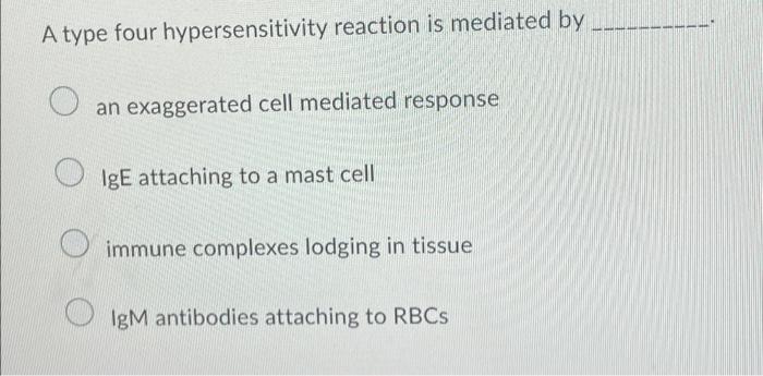 Solved A type four hypersensitivity reaction is mediated by | Chegg.com