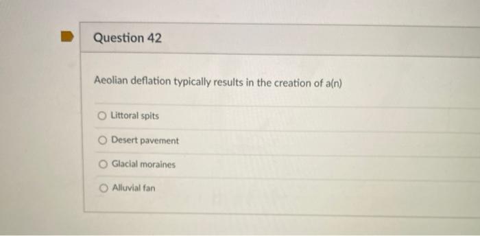 Solved Question 42 Aeolian deflation typically results in | Chegg.com