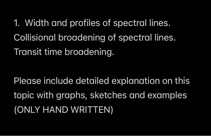 1. Width and profiles of spectral lines.
Collisional broadening of spectral lines.
Transit time broadening.
Please include de