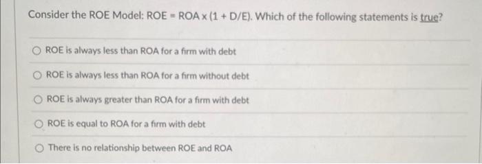 Solved Consider The ROE Model: ROE=ROA×(1+D/E). Which Of The | Chegg.com