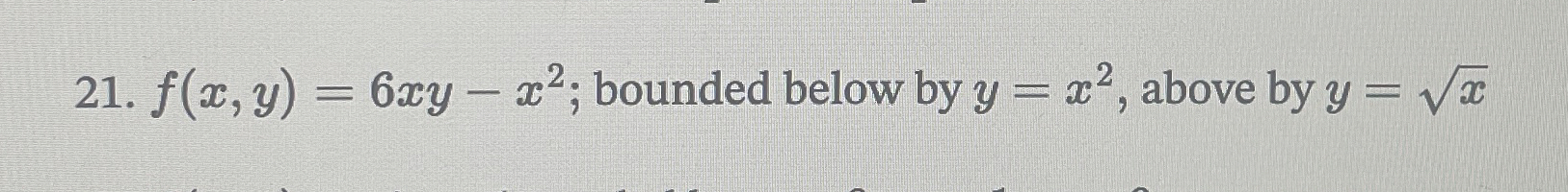 Solved f(x,y)=6xy-x2; bounded below by y=x2, ﻿above by y=x2 | Chegg.com