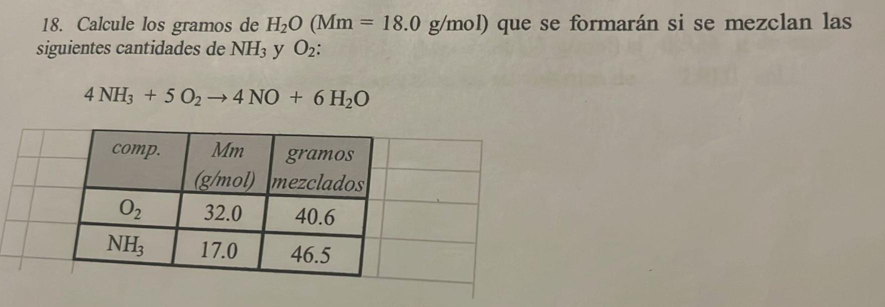 18. Calcule los gramos de \( \mathrm{H}_{2} \mathrm{O}(\mathrm{Mm}=18.0 \mathrm{~g} / \mathrm{mol}) \) que se formarán si se