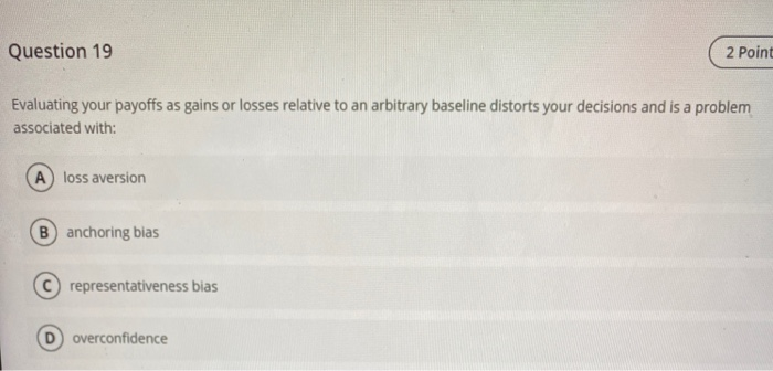 Solved Question 19 (2 Point Evaluating your payoffs as gains | Chegg.com